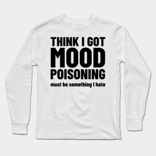 Mood Poisoning - Funny Mood Sarcastic Sayings Humor Long Sleeve T-Shirt